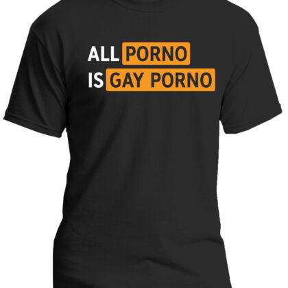 All Porn is Gay Porn Shirt